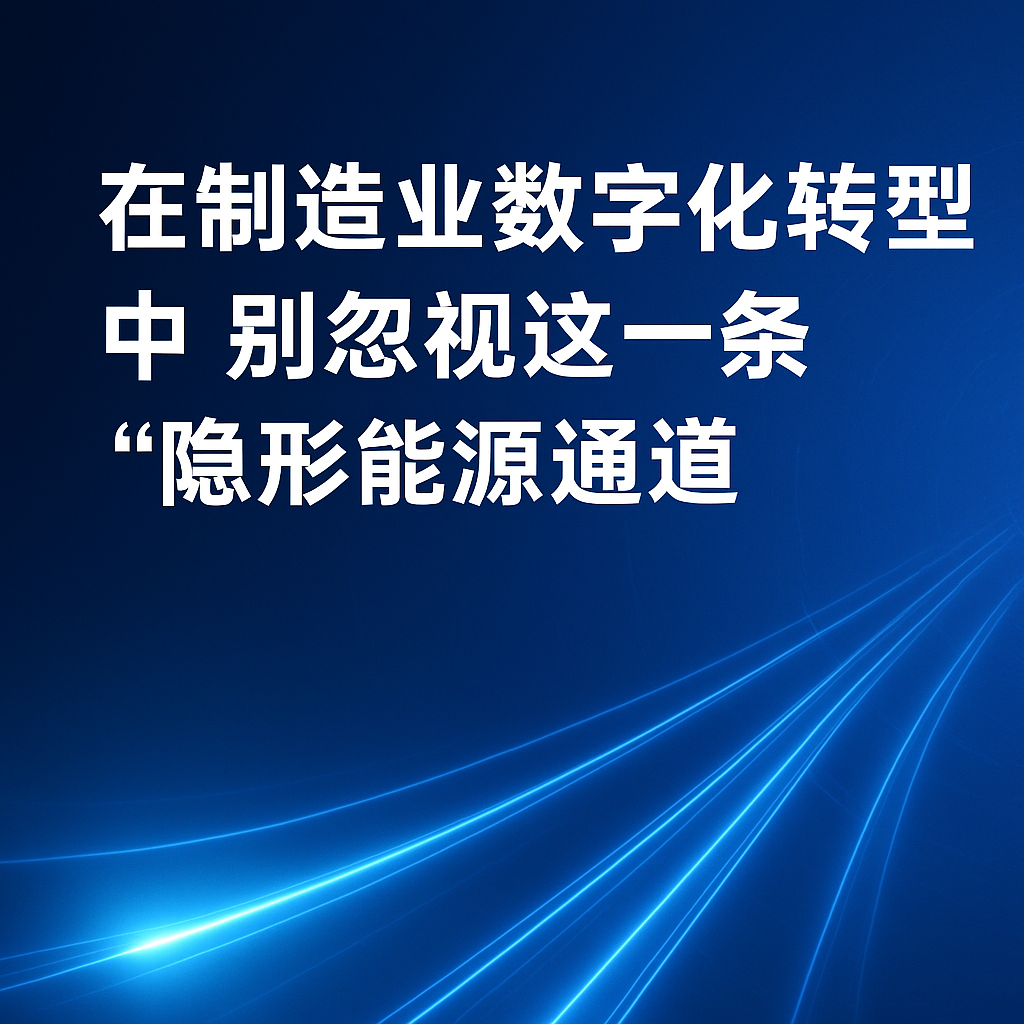 在制造业数字化转型中，，，，，，，别忽视这一条“隐形能源通道”
